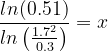 \dpi{120} \frac{ln(0.51)}{ln\left ( \frac{1.7^{2}}{0.3} \right )}=x